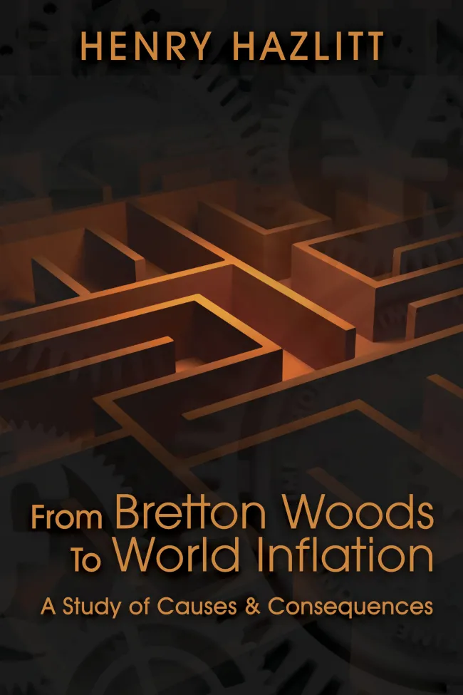 From Bretton Woods To World Inflation by Henry Hazlitt